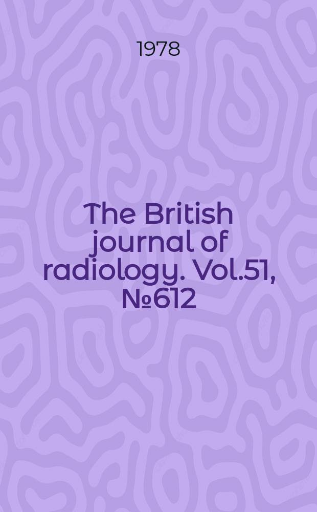 The British journal of radiology. Vol.51, №612