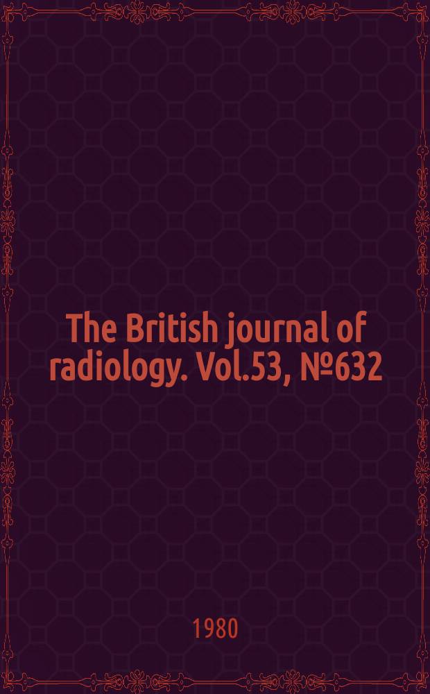 The British journal of radiology. Vol.53, №632