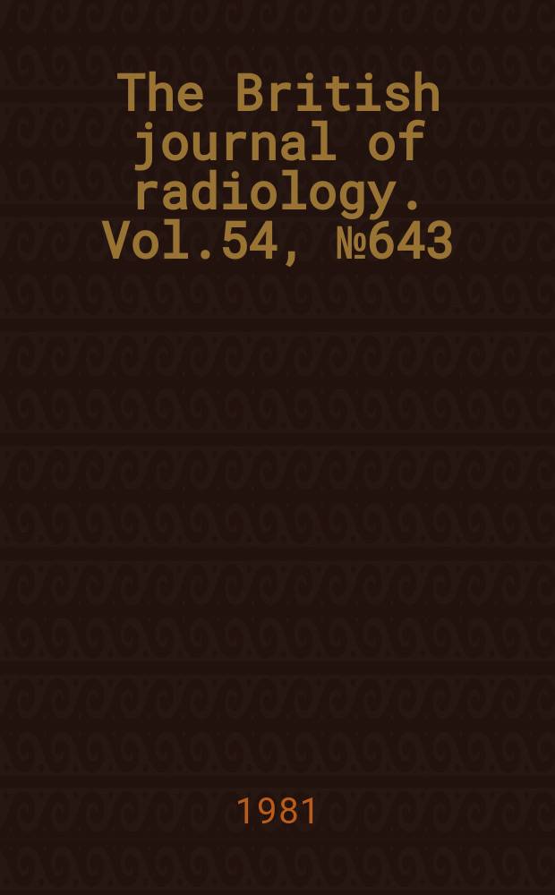 The British journal of radiology. Vol.54, №643