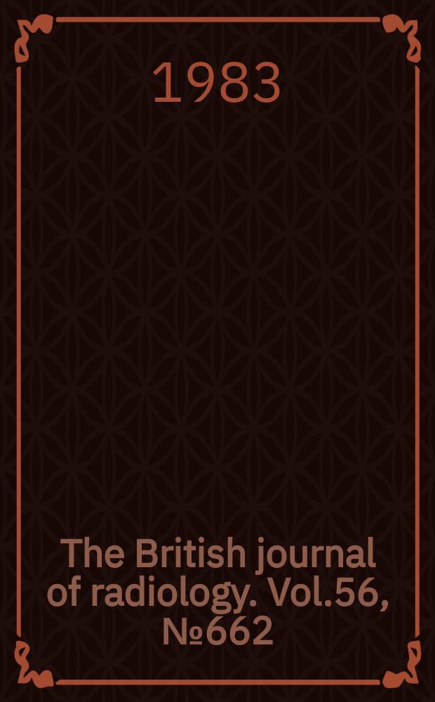 The British journal of radiology. Vol.56, №662