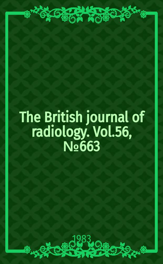 The British journal of radiology. Vol.56, №663