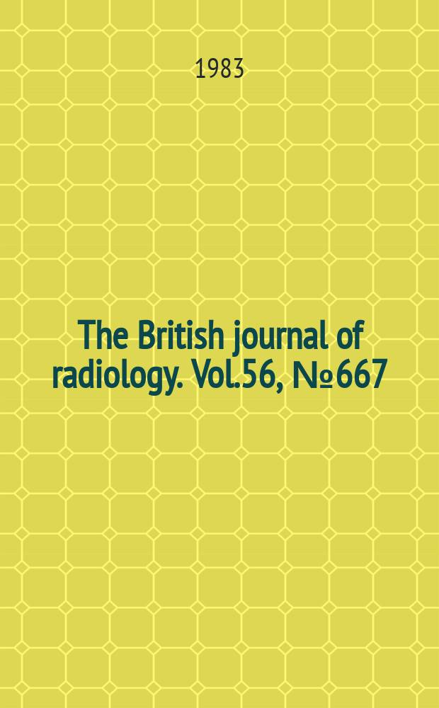The British journal of radiology. Vol.56, №667