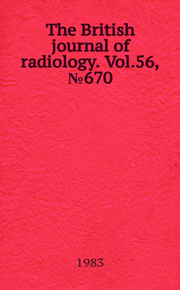 The British journal of radiology. Vol.56, №670