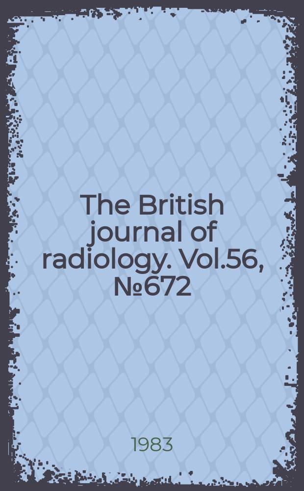 The British journal of radiology. Vol.56, №672