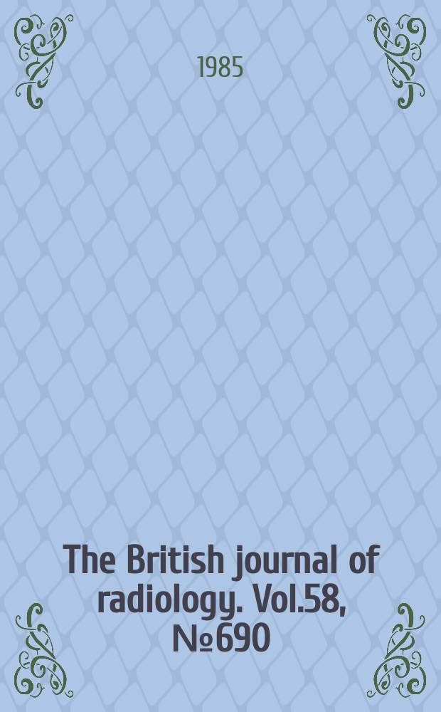 The British journal of radiology. Vol.58, №690