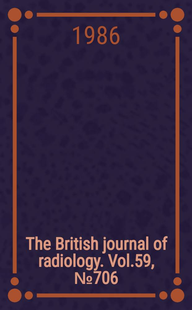 The British journal of radiology. Vol.59, №706