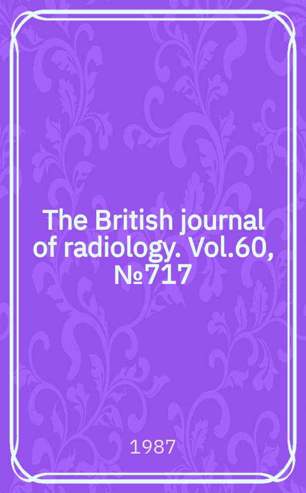 The British journal of radiology. Vol.60, №717