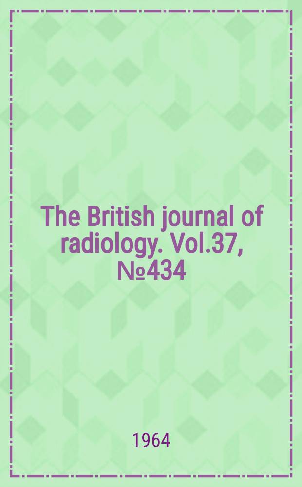 The British journal of radiology. Vol.37, №434