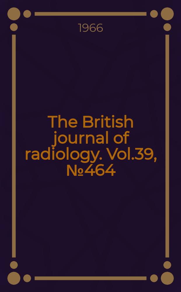 The British journal of radiology. Vol.39, №464