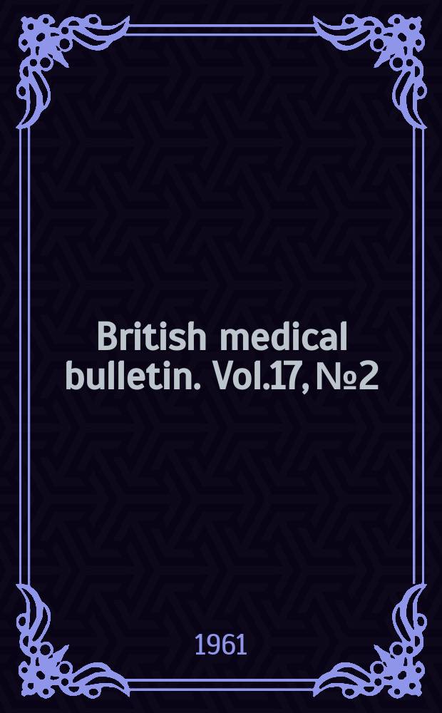 British medical bulletin. Vol.17, №2 : (Foetal and neonatal physiology)