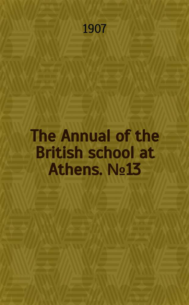 The Annual of the British school at Athens. №13 : Session 1906/1907
