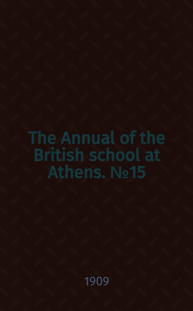 The Annual of the British school at Athens. №15 : Session 1908/1909
