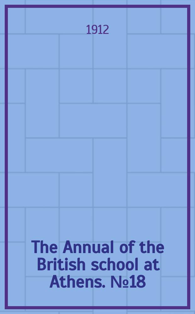 The Annual of the British school at Athens. №18 : Session 1911/1912