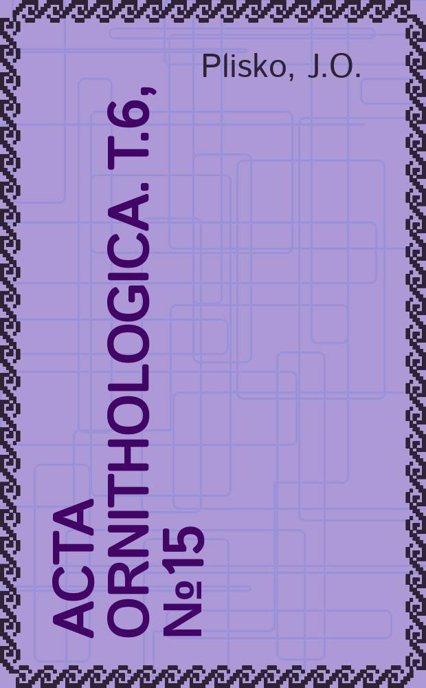Acta ornithologica. T.6, №15 : Uwagi do Tabel ornitologicznych Władysława Taczanowskiego, drukowanych w "Bibliotece Warszawskiej" w latach 1846-1849