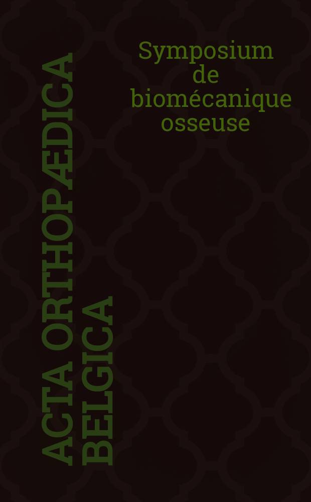 Acta orthop&aelig;dica Belgica : Organe offic. de la Soc. belge d'orthop&eacute;die et de chirurgie de l'appareil moteur. T.48, Fasc.4 : Symposium de biom&eacute;canique osseuse, 6-e. Bruxelles. 1980