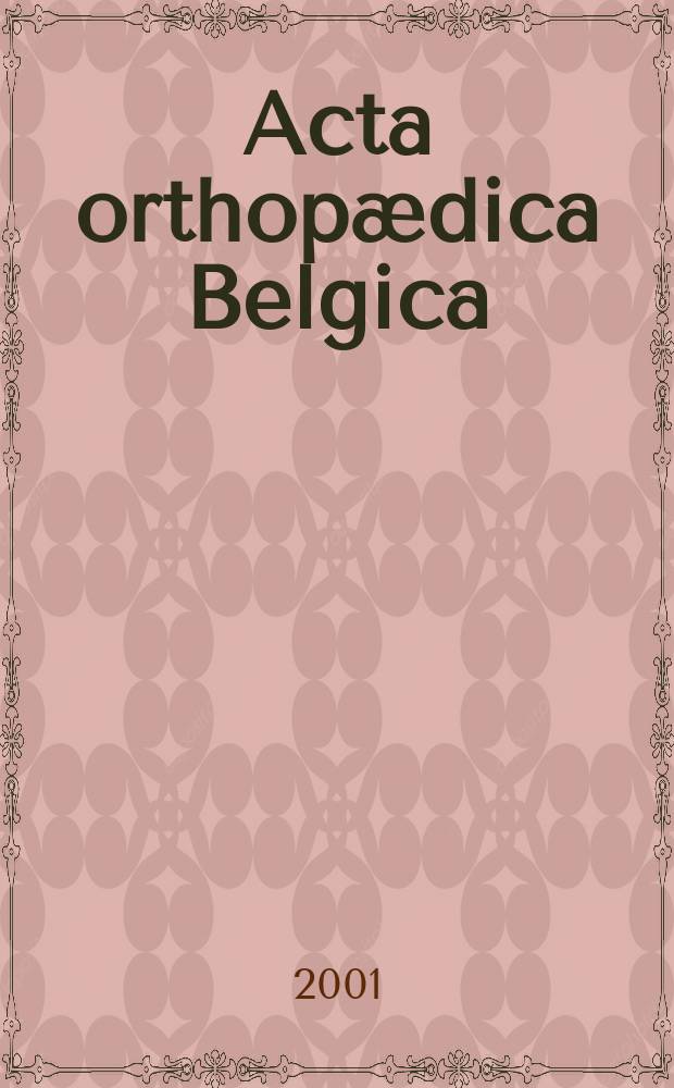 Acta orthopædica Belgica : Organe offic. de la Soc. belge d'orthopédie et de chirurgie de l'appareil moteur. Vol.67, №2
