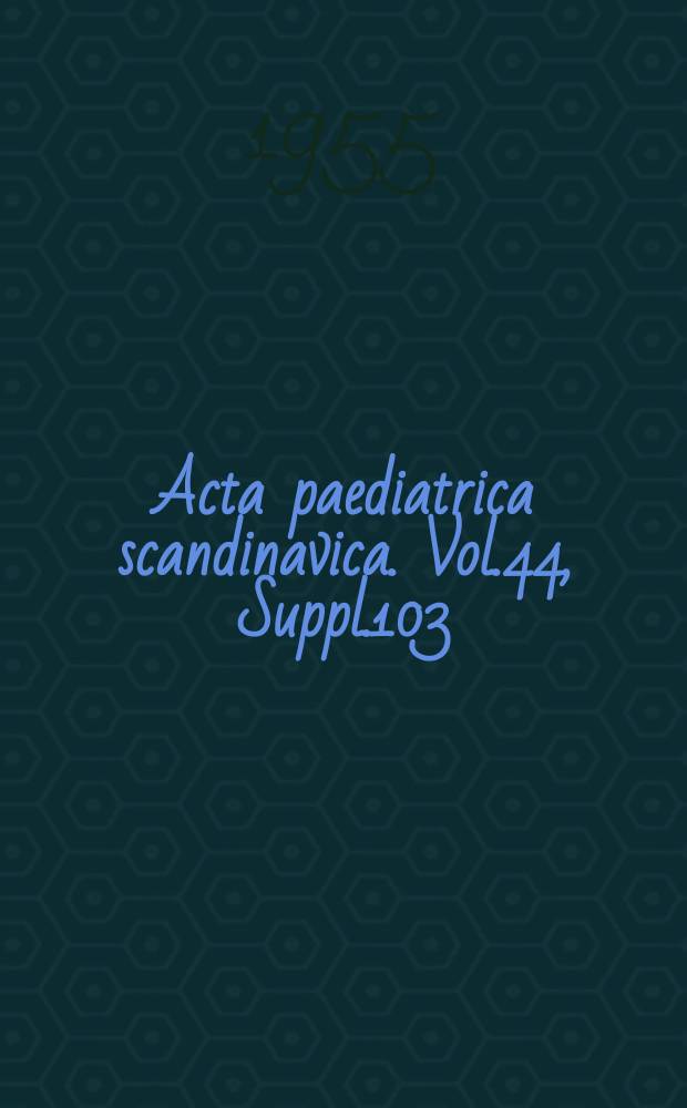 Acta paediatrica scandinavica. Vol.44, Suppl.103 : The proceedings of the eleventh Northern pediatric congress