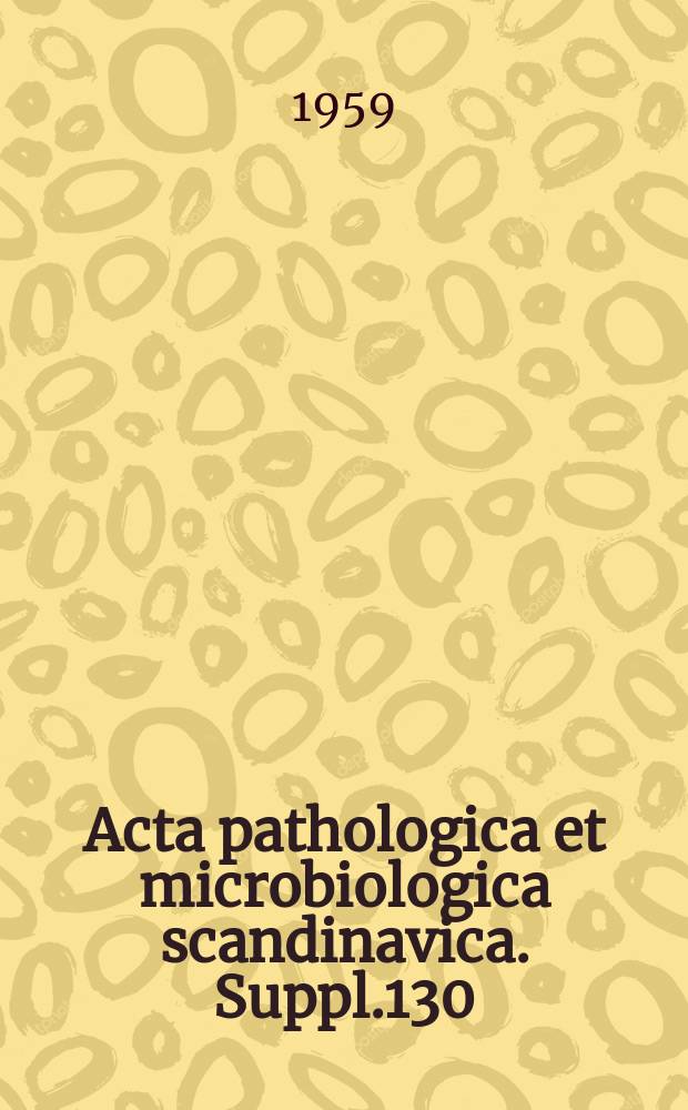 Acta pathologica et microbiologica scandinavica. Suppl.130 : Zum Mechanismus der Hauttumorbildung bei Mäusen