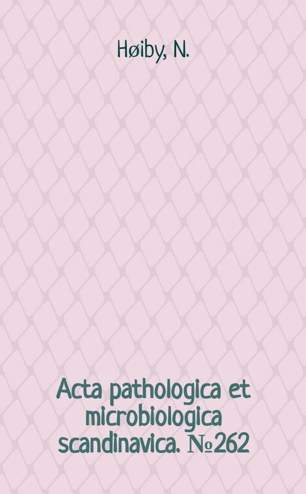 Acta pathologica et microbiologica scandinavica. №262 : Pseudomonas aeruginosa infection in cystic...