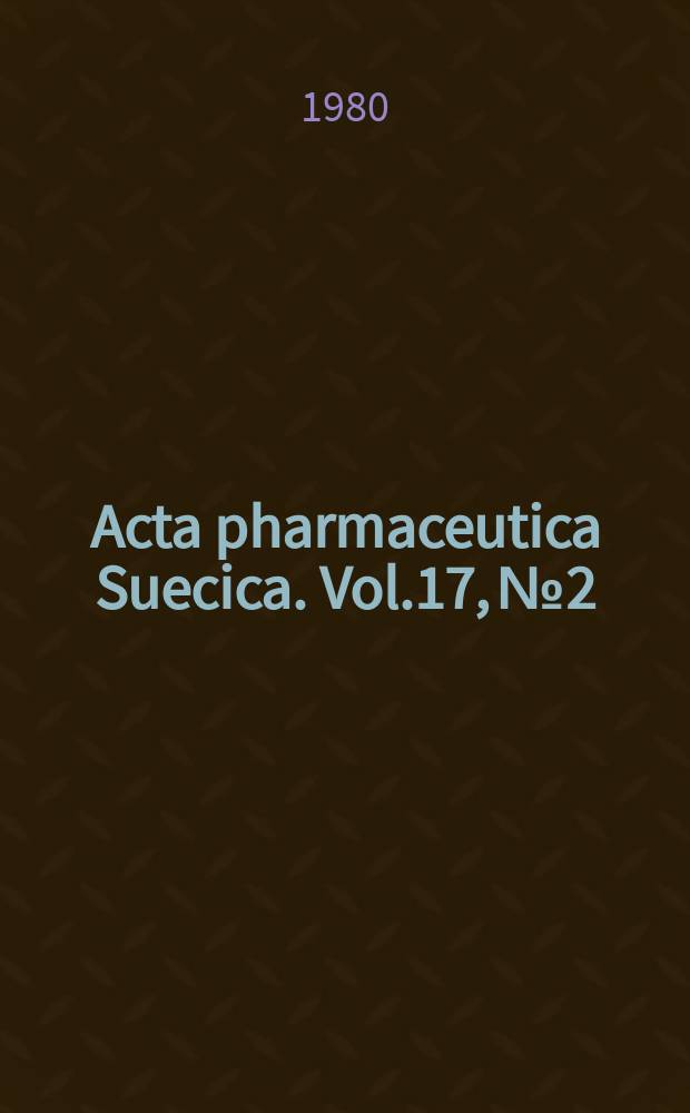 Acta pharmaceutica Suecica. Vol.17, №2 : Symposium on drug protein binding (biochemical, pharmacokinetic and clinical implications). Stockholm. 1980