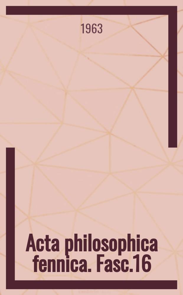 Acta philosophica fennica. Fasc.16 : Proceedings of a colloquium on modal and many-valued logics. Helsinki. 23-26 Aug., 196?