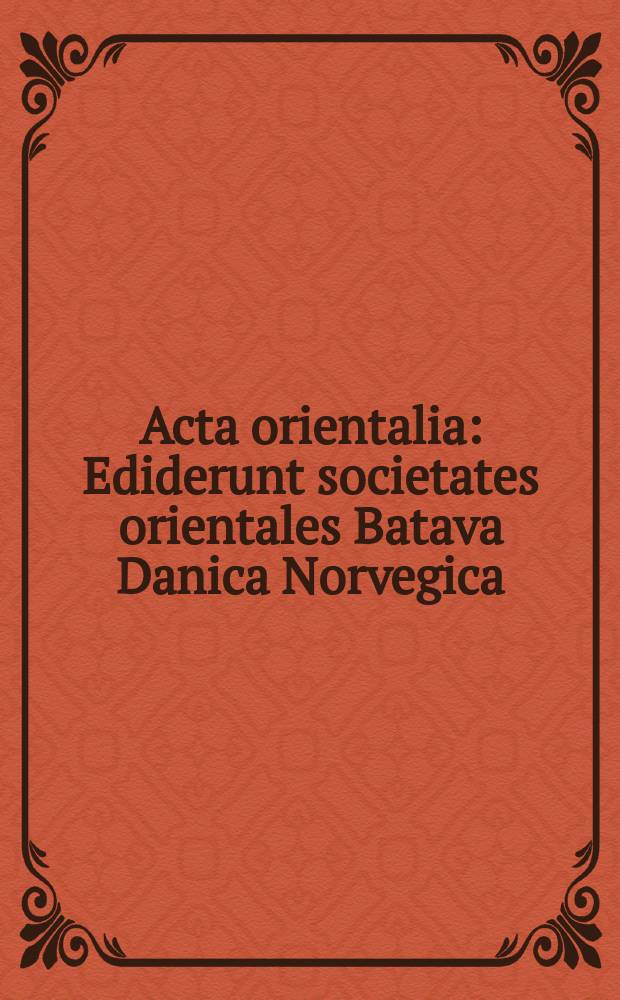 Acta orientalia : Ediderunt societates orientales Batava Danica Norvegica