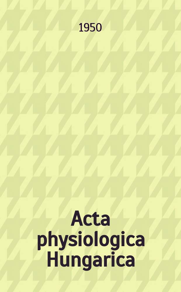 Acta physiologica Hungarica : Formerly Acta physiologica Acad. scientiarum Hungaricae