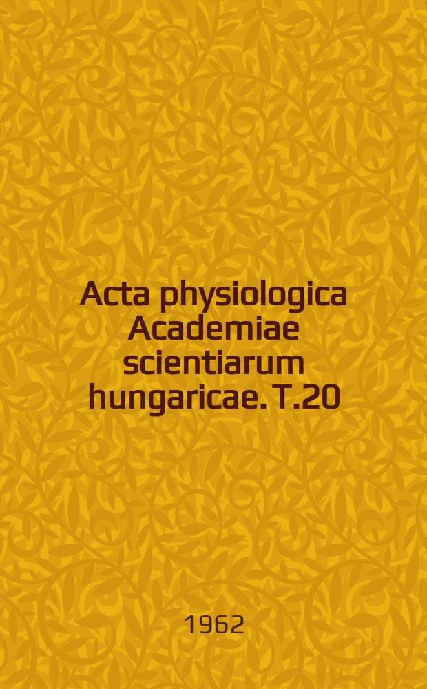 Acta physiologica Academiae scientiarum hungaricae. T.20 : Ungarische physiologische Gesellschaft. Kongress, 27. Juli. 1961. [Materialen]