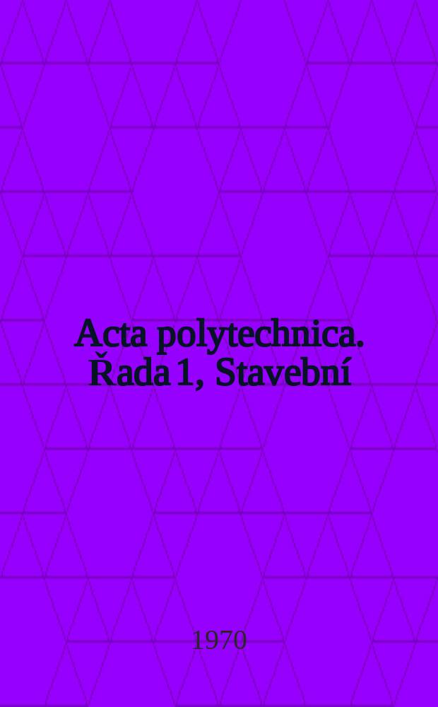 Acta polytechnica. Řada 1, Stavební : Práce ČVUT v Praze