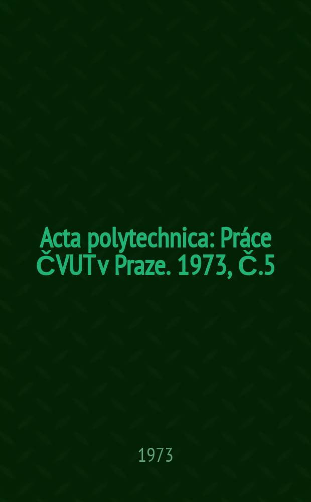 Acta polytechnica : Práce ČVUT v Praze. 1973, Č.5 : (Vědecká konference Sb.2)