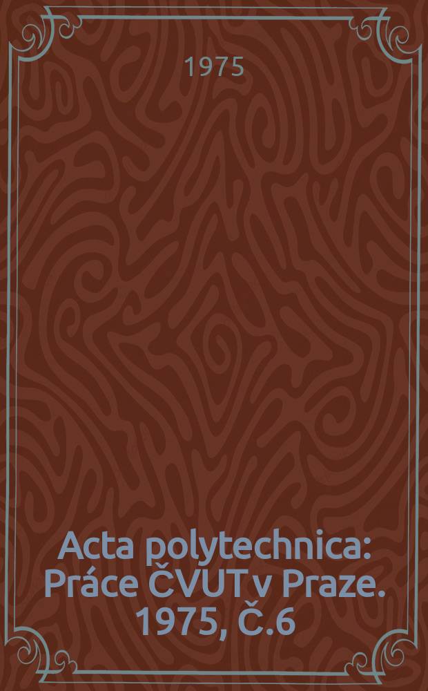 Acta polytechnica : Práce ČVUT v Praze. 1975, Č.6 : (Vědecká konference Sb.3)