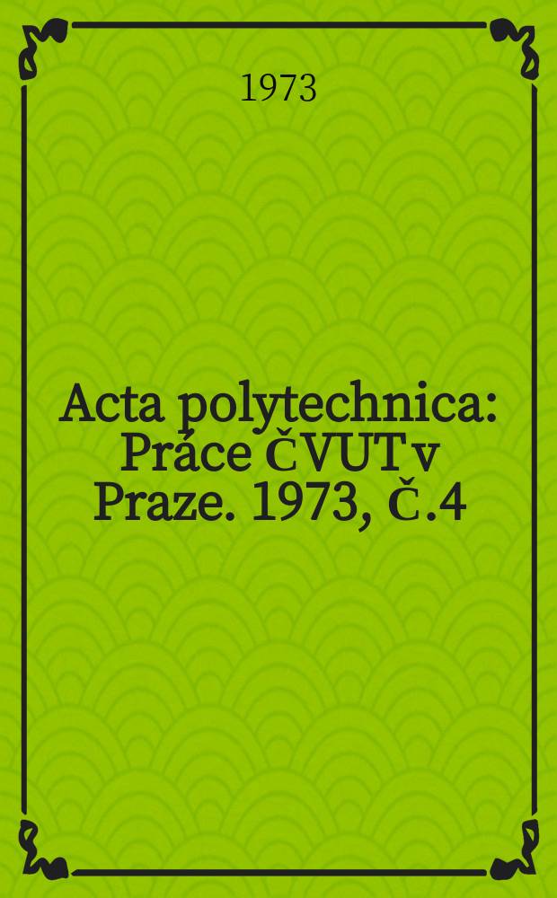 Acta polytechnica : Práce ČVUT v Praze. 1973, Č.4 : (Vědecká konference Sb.2)