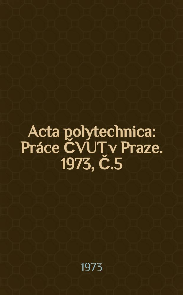 Acta polytechnica : Práce ČVUT v Praze. 1973, Č.5 : (Vědecká konference Sb.2)