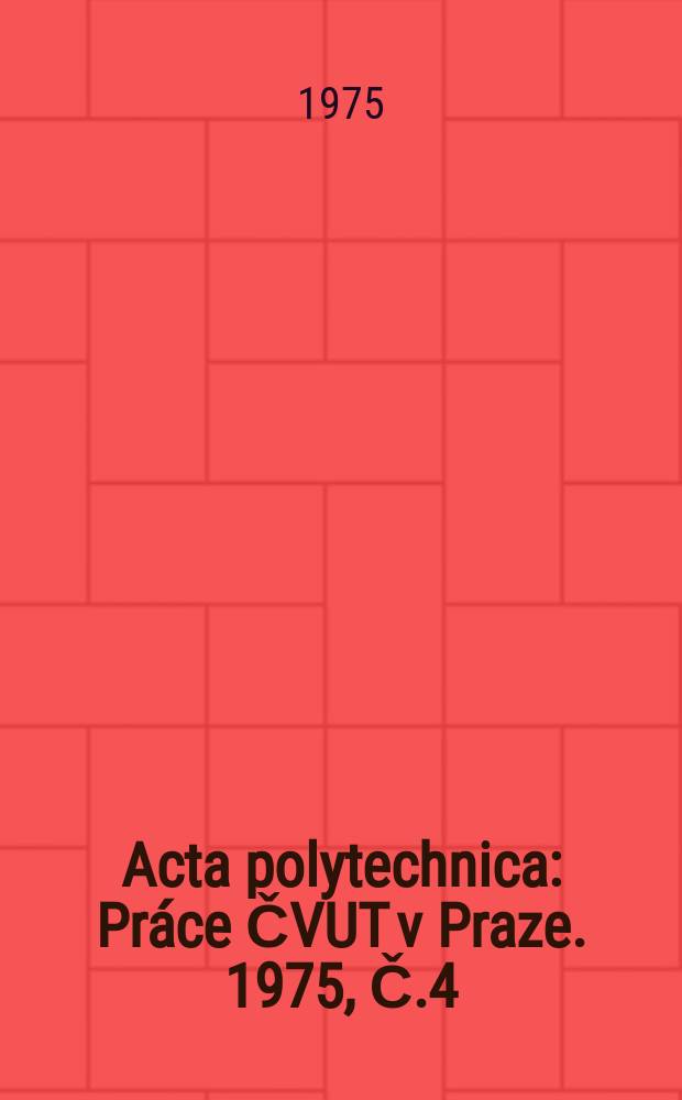 Acta polytechnica : Práce ČVUT v Praze. 1975, Č.4 : (Vědecká konference Sb.3)