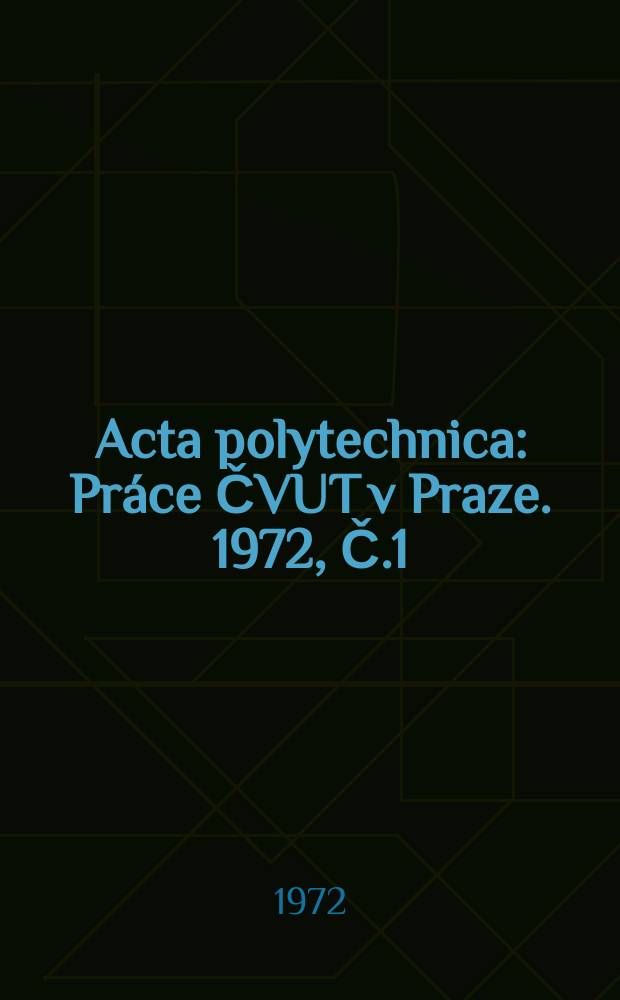 Acta polytechnica : Práce ČVUT v Praze. 1972, Č.1 : (Pedagogická konference Sb.?)