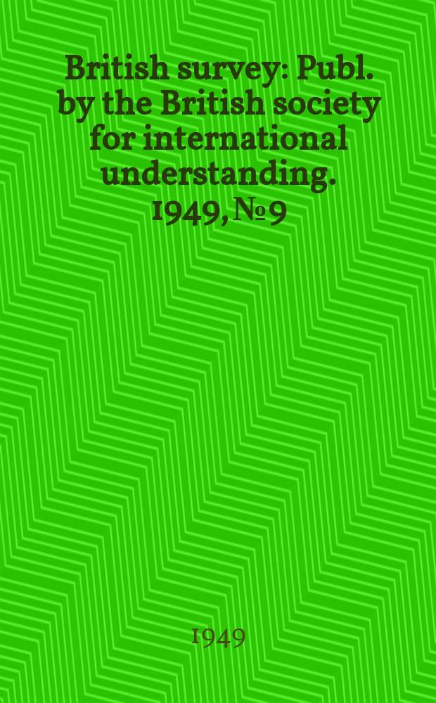 British survey : Publ. by the British society for international understanding. 1949, №9