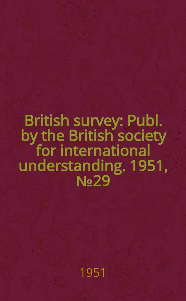 British survey : Publ. by the British society for international understanding. 1951, №29