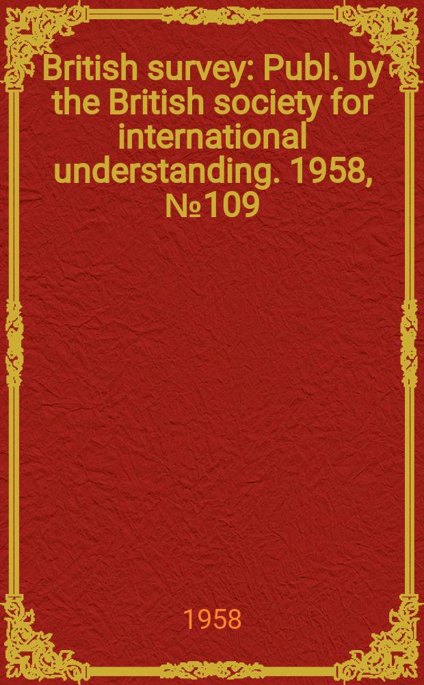 British survey : Publ. by the British society for international understanding. 1958, №109