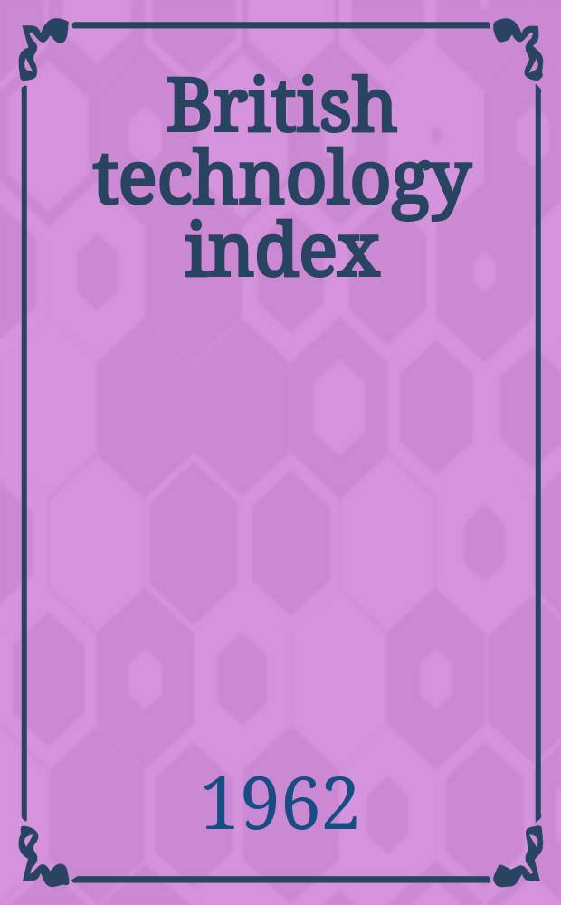British technology index : A current subject-guide to articles in British technical journals