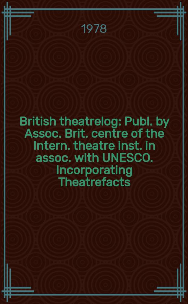 British theatrelog : Publ. by Assoc. Brit. centre of the Intern. theatre inst. in assoc. with UNESCO. Incorporating Theatrefacts