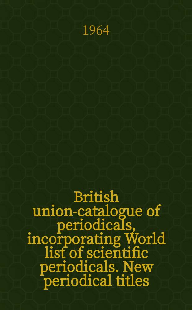 British union-catalogue of periodicals, incorporating World list of scientific periodicals. New periodical titles : Ed. for the National central library ..