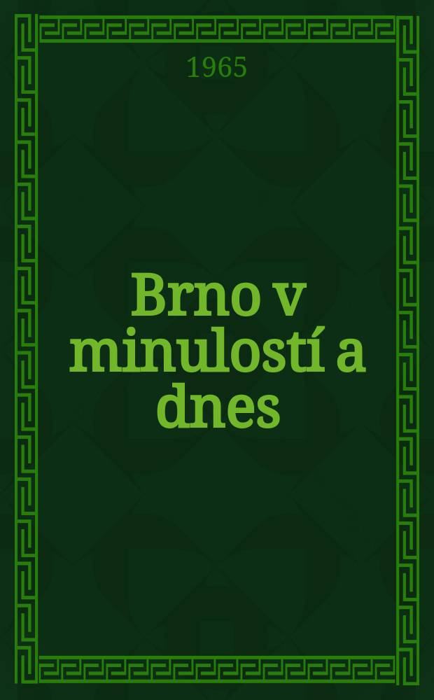 Brno v minulostí a dnes : Sborník příspěvků k dějinám a výstavbě Brna
