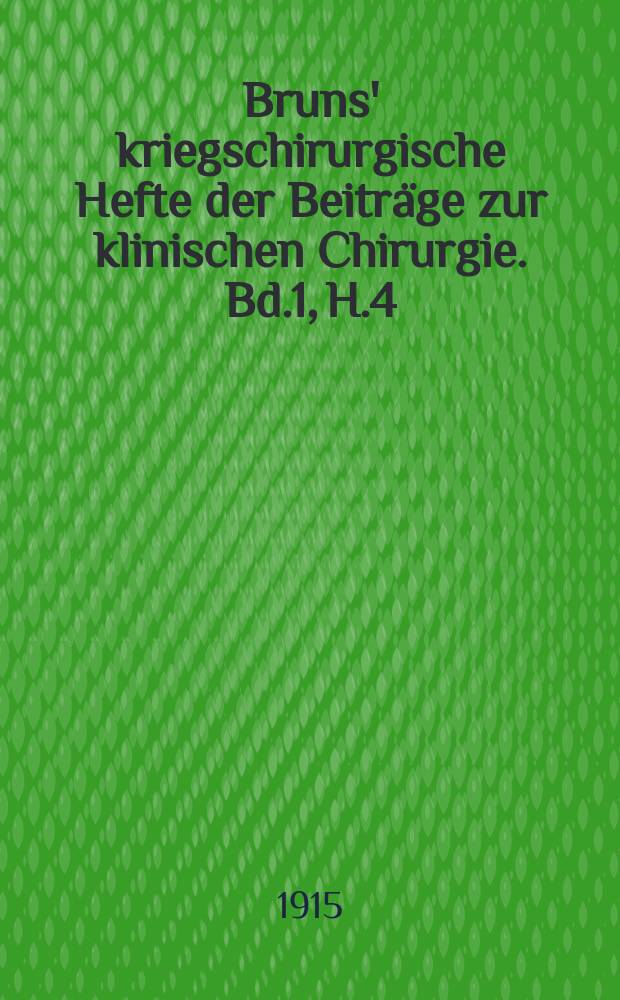 Bruns' kriegschirurgische Hefte der Beiträge zur klinischen Chirurgie. Bd.1, H.4 : Verhandlungen der [1.] Kriegschirurgentagung Brüssel 7. April
