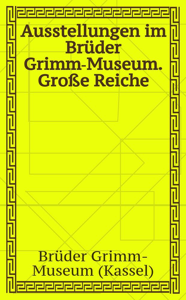 Ausstellungen im Brüder Grimm-Museum. Große Reiche