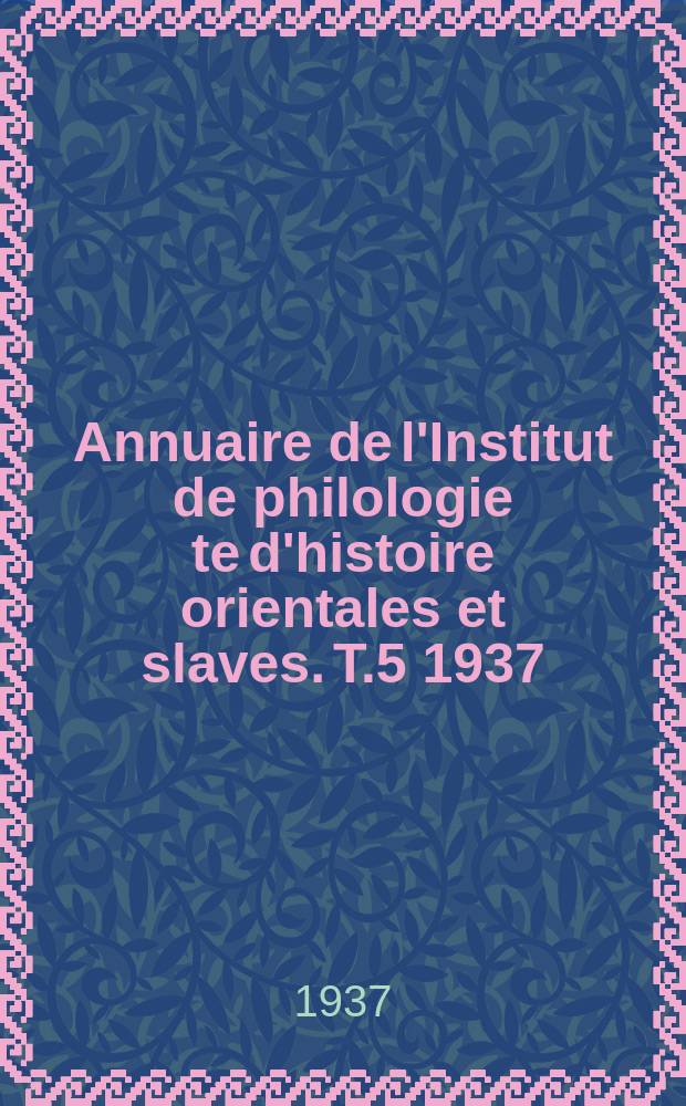 Annuaire de l'Institut de philologie te d'histoire orientales et slaves. T.5 1937 : Mélanges Émile Boisacq