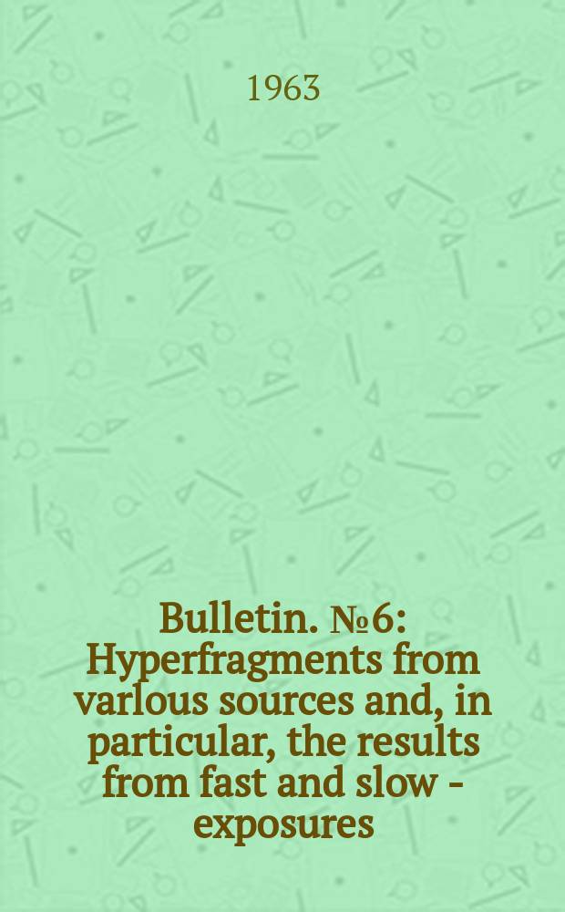 Bulletin. №6 : Hyperfragments from varlous sources and, in particular, the results from fast and slow K- exposures