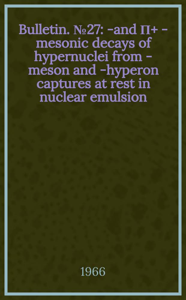 Bulletin. №27 : Π- and Π+ - mesonic decays of hypernuclei from K- meson and Σ- hyperon captures at rest in nuclear emulsion