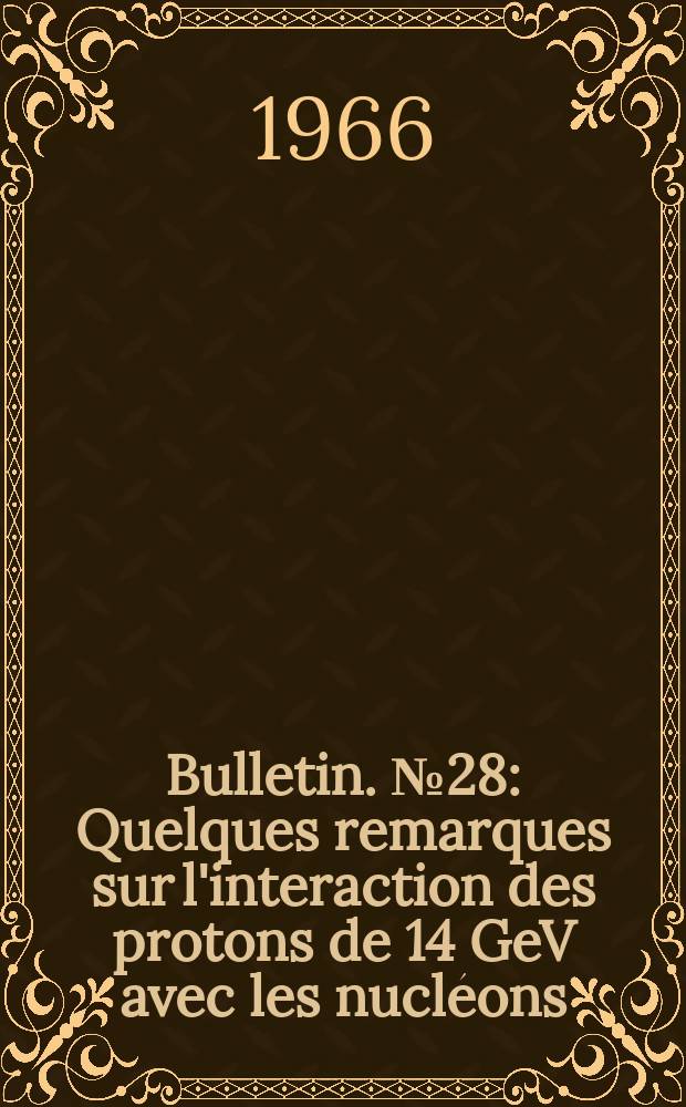 Bulletin. №28 : Quelques remarques sur l'interaction des protons de 14 GeV avec les nucl&eacute;ons