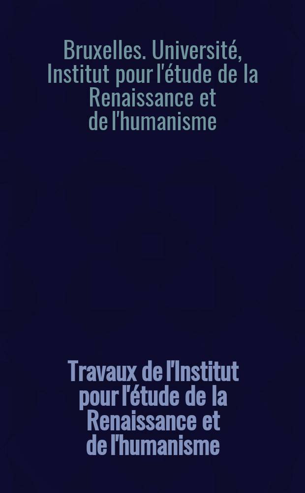 Travaux de l'Institut pour l'étude de la Renaissance et de l'humanisme