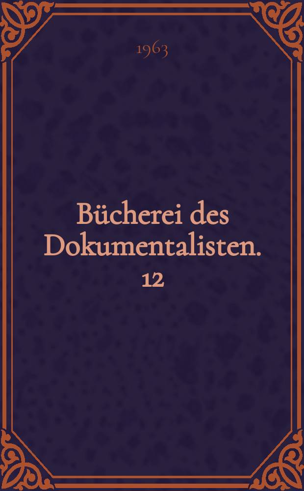 Bücherei des Dokumentalisten. 12 : Gesamtverzeichnis der in den Dokumentationsstellen der DDR ausgewerteten Zeitschriften